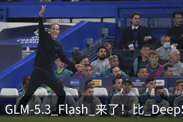 GLM-5.3 Flash 来了！比 DeepSeek 更强、更便宜
